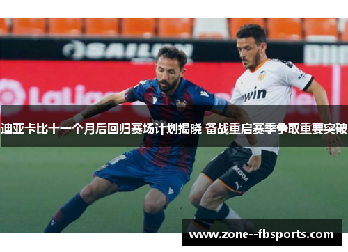 迪亚卡比十一个月后回归赛场计划揭晓 备战重启赛季争取重要突破 迪亚卡比十一个月后回归赛场计划揭晓 备战重启赛季争取重要突破