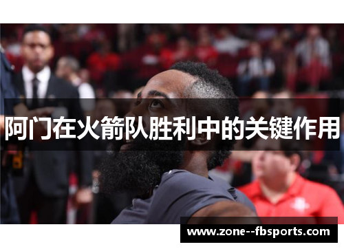 阿门在火箭队胜利中的关键作用 阿门在火箭队胜利中的关键作用