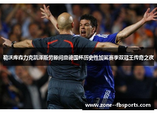 勒沃库森力克凯泽斯劳滕问鼎德国杯历史性加冕赛季双冠王传奇之夜