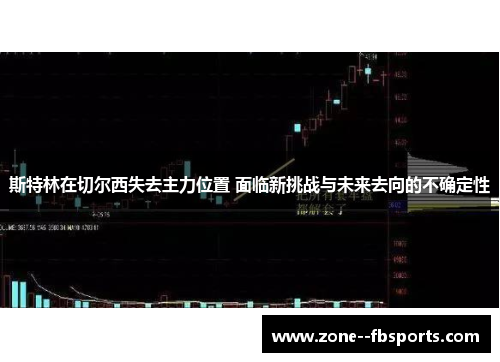 斯特林在切尔西失去主力位置 面临新挑战与未来去向的不确定性