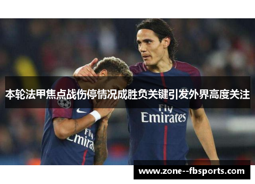 本轮法甲焦点战伤停情况成胜负关键引发外界高度关注
