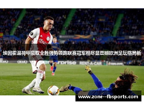 埃因霍温荷甲豪取全胜强势领跑联赛冠军相尽显震撼欧洲足坛格局新